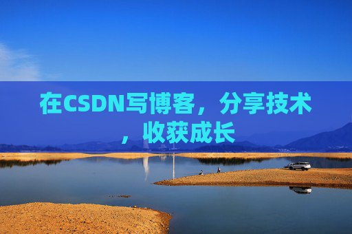 在CSDN写博客，分享技术，收获成长