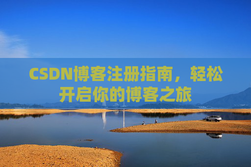 CSDN博客注册指南，轻松开启你的博客之旅